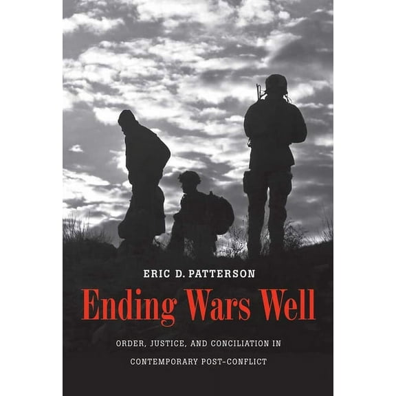 Ending Wars Well : Order, Justice, and Conciliation in Contemporary Post-Conflict (Hardcover)