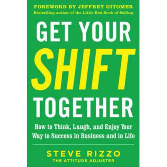 Pre-Owned Get Your SHIFT Together: How to Think, Laugh, and Enjoy Your Way to Success in Business and in Life, with a foreword by Jeffrey Gitomer Hardcover