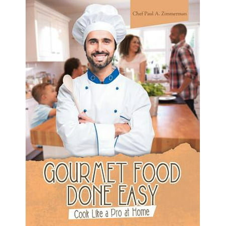 Home Gourmet Food - Gourmet Food Done Easy : Cook Like a Pro at Home