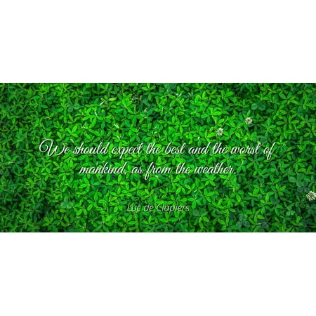 Luc de Clapiers - Famous Quotes Laminated POSTER PRINT 24x20 - We should expect the best and the worst of mankind, as from the