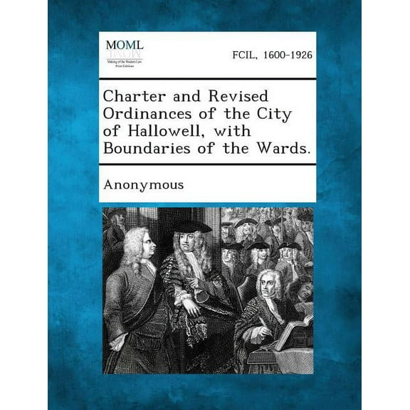 Charter and Revised Ordinances of the City of Hallowell, with Boundaries of the Wards. (Paperback)