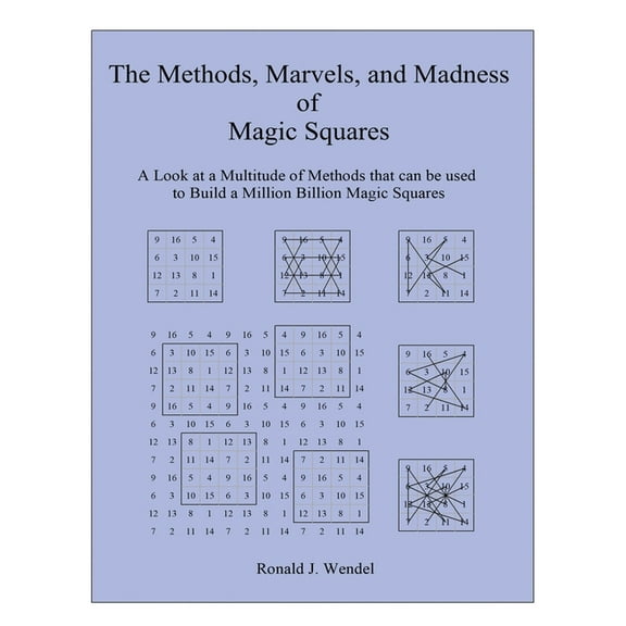 The Methods, Marvels, and Madness of Magic Squares: A Look at a Multitude of Methods that can be used to Build a Million, (Hardcover)