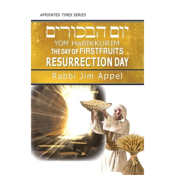 Appointed Times: Yom HaBikkurim, The Day of Firstfruits, Resurrection Day (Paperback)