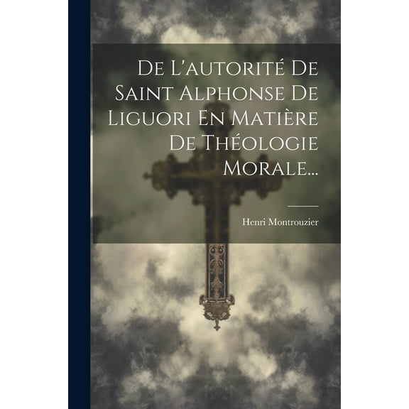 De L'autorité De Saint Alphonse De Liguori En Matière De Théologie Morale... (Paperback)
