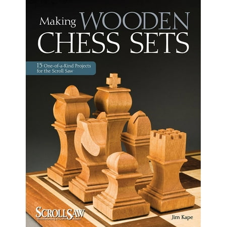 Making Wooden Chess Sets : 15 One-Of-A-Kind Projects for the Scroll