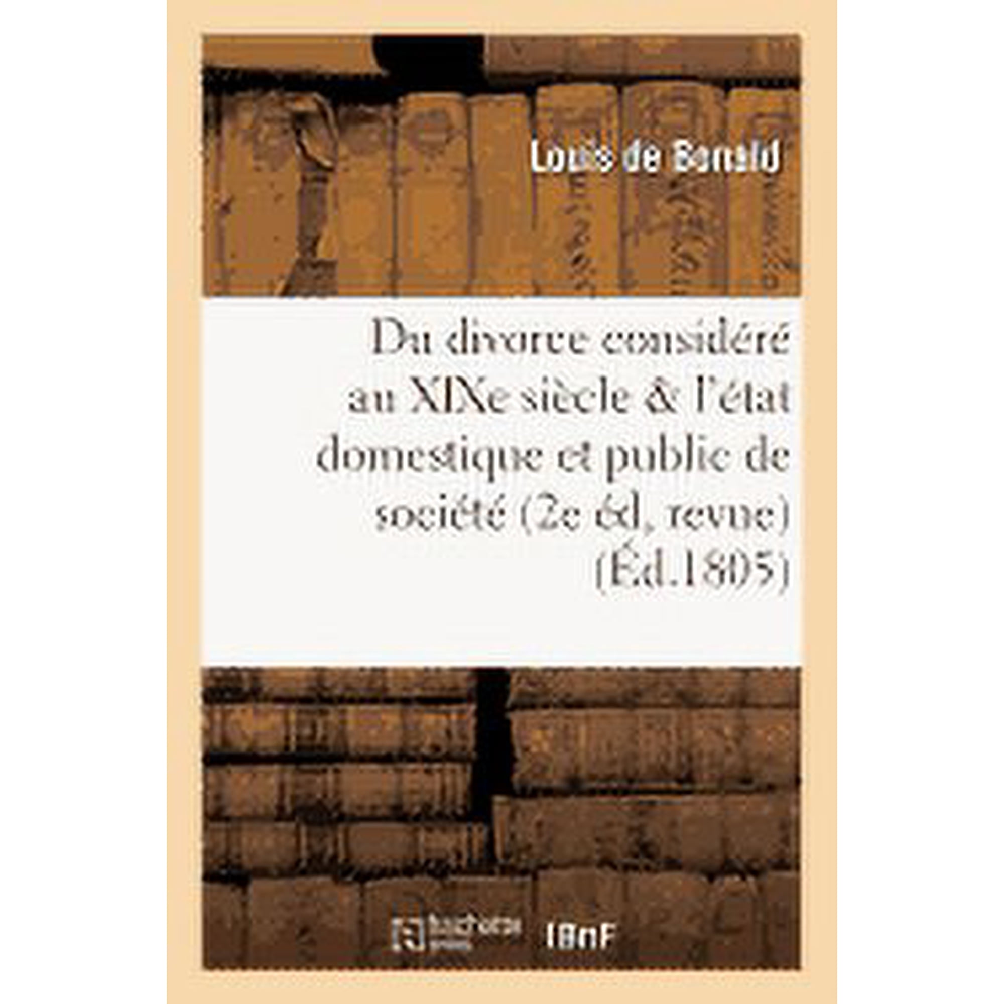 Sciences Sociales Du divorce consid&Atilde;&copy;r&Atilde;&copy; au XIXe si&Atilde;&uml;cle relativement &Atilde; l &Atilde;&copy;tat domestique et &Atilde; l &Atilde;&copy;tat public de soci&Atilde;&copy;t&Atilde;&copy; : Seconde &Atilde;&copy;dition re (Paperback)