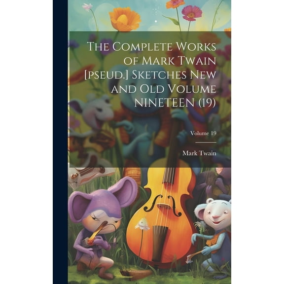The Complete Works of Mark Twain [pseud.] Sketches new and old Volume NINETEEN (19); Volume 19, (Hardcover)