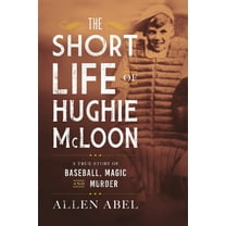 The Short Life of Hughie McLoon: A True Story of Baseball, Magic and Murder, (Hardcover)