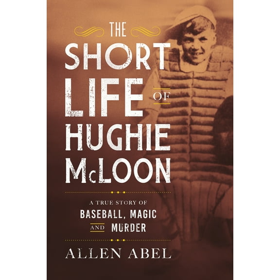 The Short Life of Hughie McLoon: A True Story of Baseball, Magic and Murder, (Hardcover)