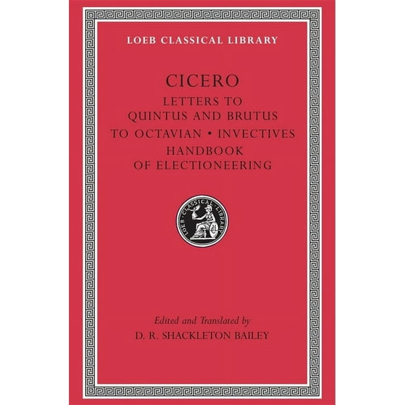 Loeb Classical Library: Letters to Quintus and Brutus. Letter Fragments. Letter to Octavian. Invectives. Handbook of Electioneering (Hardcover)