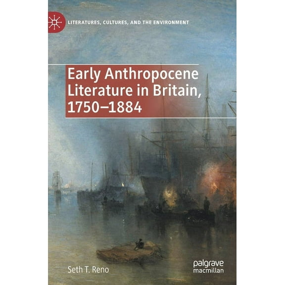 Literatures, Cultures, and the Environme Early Anthropocene Literature in Britain, 1750-1884, (Hardcover)