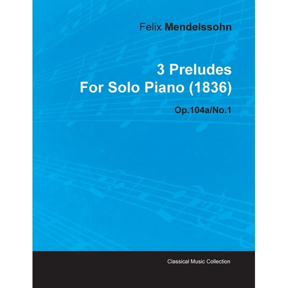 3 Preludes by Felix Mendelssohn for Solo Piano (1836) Op.104a/No.1, (Paperback)