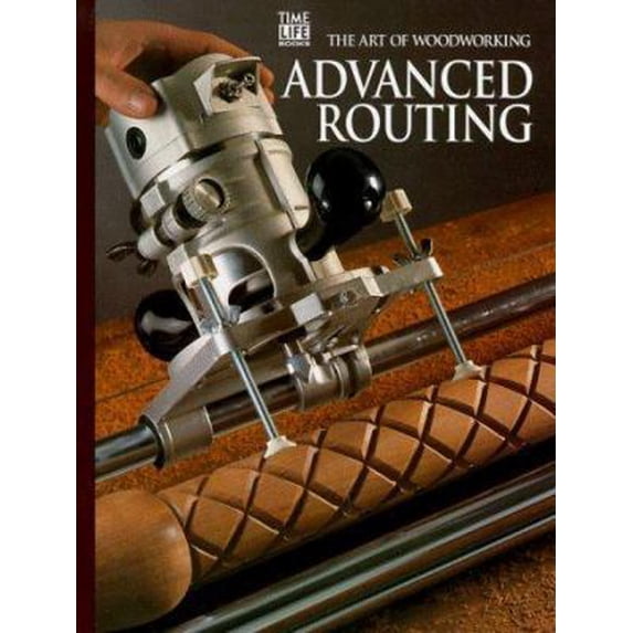 Pre-Owned Advanced Routing (Art of Woodworking) (Hardcover) 0809495414 9780809495412