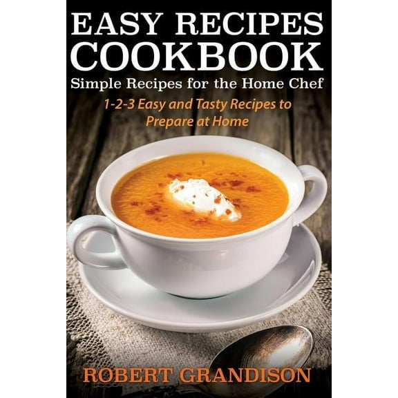 Easy Recipes Cookbook: Simple Recipes for the Home Chef (Paperback)