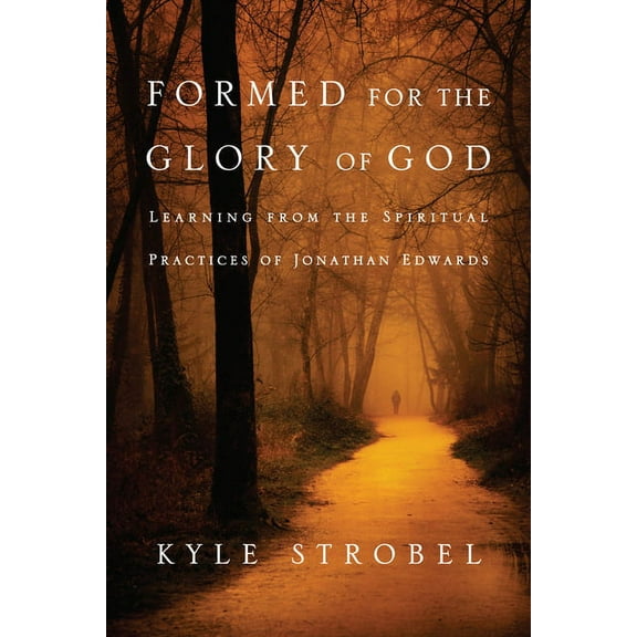 Formed for the Glory of God: Learning from the Spiritual Practices of Jonathan Edwards, (Paperback)