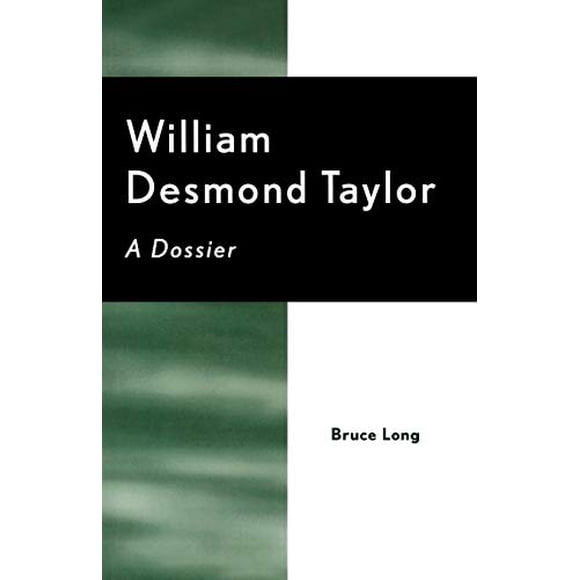 William Desmond Taylor: A Dossier (The Scarecrow Filmmakers Series)
