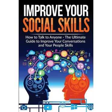 Improve Your Social Skills - Become A Master Of Communication: The Ultimate Guide To Improve Your Conversations And Your People Skills - Improve Your Communication Skills And Learn How To Talk To Anyo