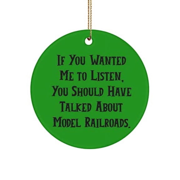 If You Wanted Me to Listen, You Should Have Talked About Model. Circle Ornament, Model Railroads Present from , Brilliant for Friends