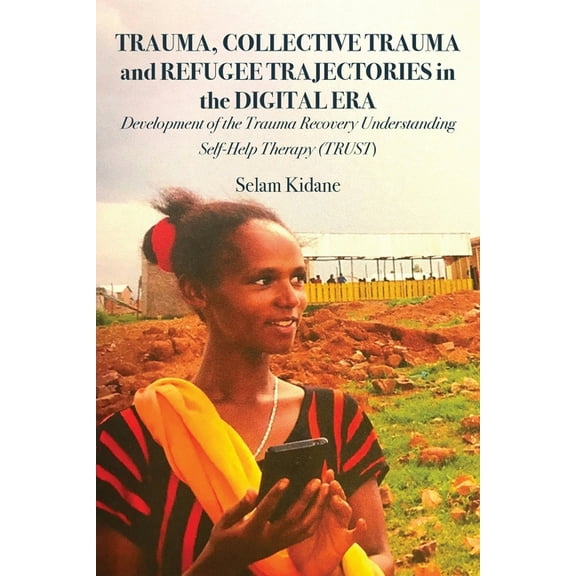 Trauma, Collective Trauma and Refugee Trajectories in the Digital Era: Development of the Trauma Recovery Understanding , (Paperback)