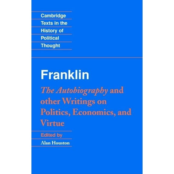 Cambridge Texts in the History of Politi Franklin: The Autobiography and Other Writings on Politics, Economics, and Virtue, (Paperback)