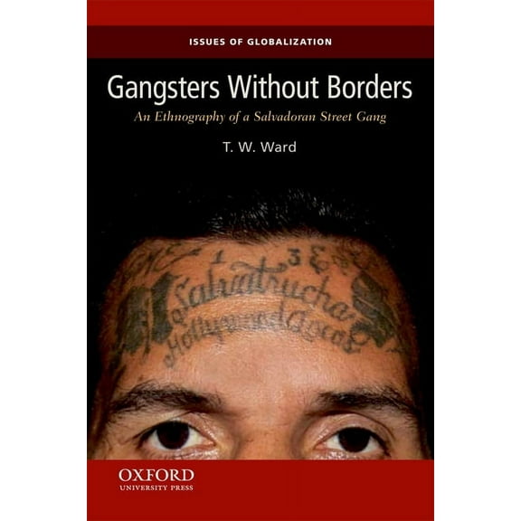 Issues of Globalization: Case Studies in Gangsters Without Borders: An Ethnography of a Salvadoran Street Gang, (Paperback)