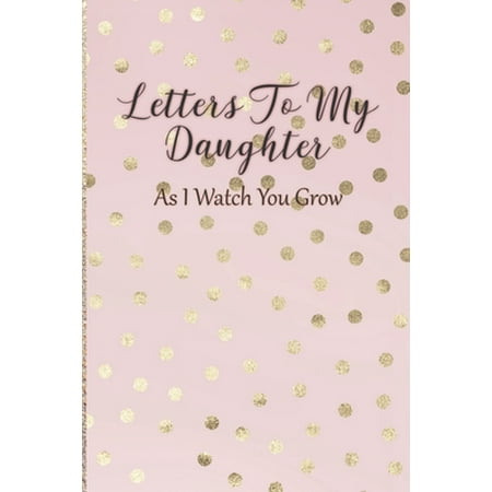 Letters to My Daughter: As I Watch You Grow - Pink Memory Keepsake for a New Mom as a Baby Shower Gift with Gold Foil Effect Polka Dots (Paperback)