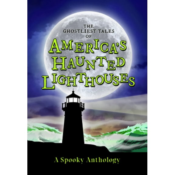The Ghostliest Tales of America's Haunted Lighthouses: A Spooky Anthology (Paperback)