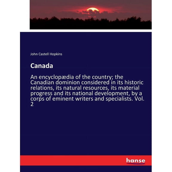 Canada: An encyclopædia of the country; the Canadian dominion considered in its historic relations, its natural resource, (Paperback)