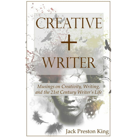 Creative + Writer: Musings on Creativity, Writing, and the 21st Century Writer’s Life - (Best Writers Of The 21st Century)