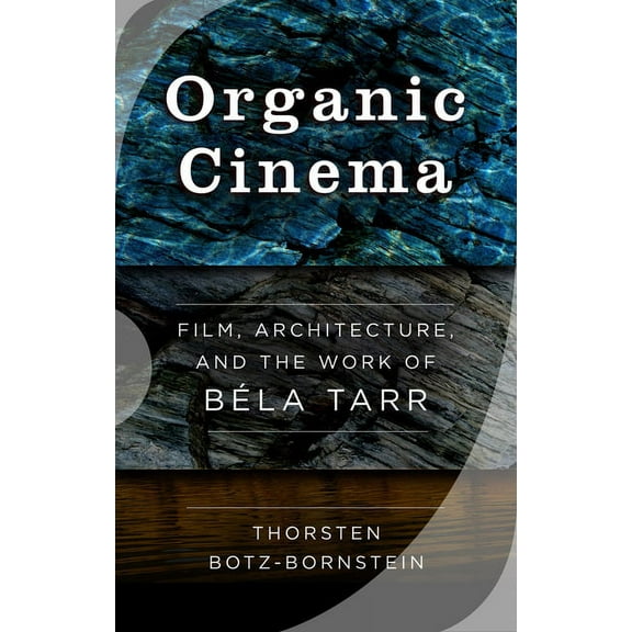 Organic Cinema: Film, Architecture, and the Work of BÃ©la Tarr, (Paperback)