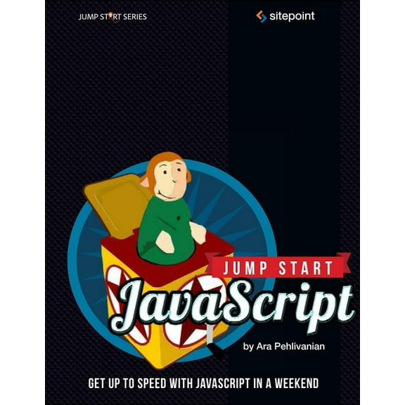 Jump Start JavaScript: Get Up to Speed with JavaScript in a Weekend, (Paperback)