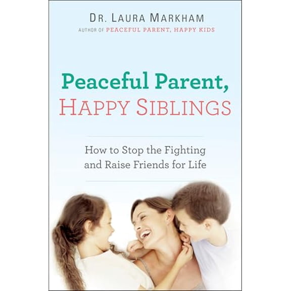 Pre-Owned Peaceful Parent, Happy Siblings: How to Stop the Fighting and Raise Friends for Life (Paperback) 0399168451 9780399168451