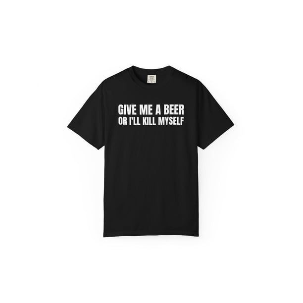 Give Me a Beer unisex Garment Dyed T shirt - Funny Shirt - Joke - Party - Gift for Men and Women