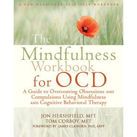 The Mindfulness Workbook for OCD : A Guide to Overcoming Obsessions and Compulsions Using Mindfulness and Cognitive Behavioral