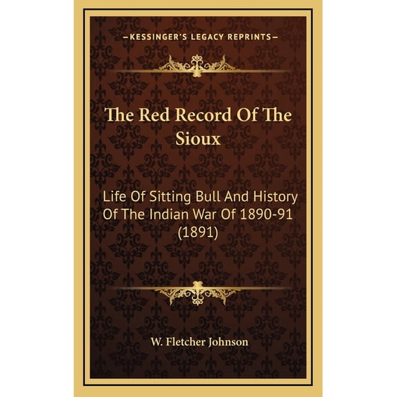 The Red Record Of The Sioux : Life Of Sitting Bull And History Of The Indian War Of 1890-91 (1891) (Hardcover)