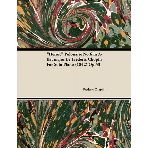 Heroic Polonaise No.6 in A-Flat Major by FrÃ¨dÃ¨ric Chopin for Solo Piano (1842) Op.53, (Paperback)
