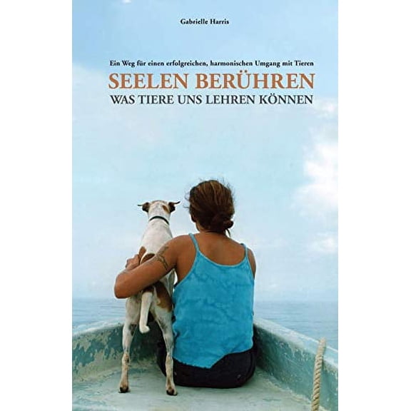 Seelen Ber�hren: Menschliche Bewusstseinbildung Durch Die Mithilfe Der Tierwelt. Was Tiere Uns Lehren K�nnen