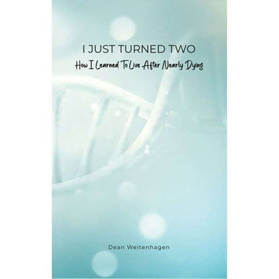 I Just Turned Two: How I Learned To Live After Nearly Dying (Hardcover)