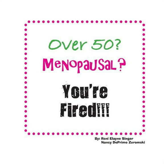 Over 50? Menopausal? You're Fired!!!, (Paperback)