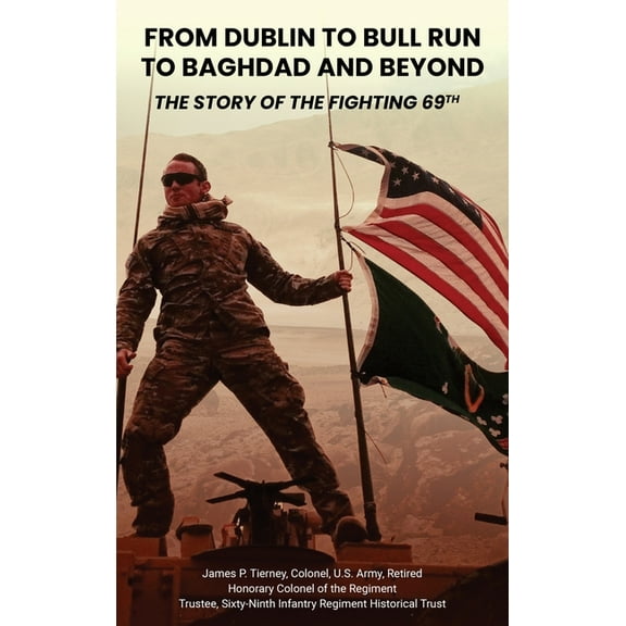 From Dublin to Bull Run to Baghdad and Beyond: The Story of the Fighting 69th, (Hardcover)