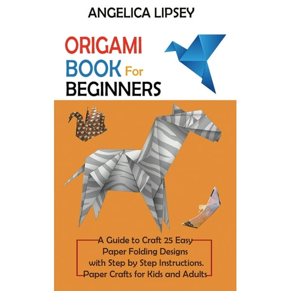 Origami Book for Beginners: A Guide to Craft 25 Easy Paper Folding Designs with Step by Step InstructionsPaper Crafts fo, (Hardcover)