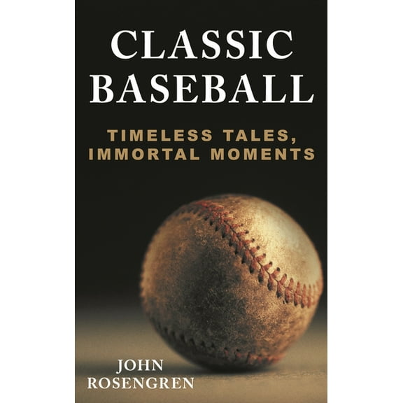 Classic Baseball: Timeless Tales, Immortal Moments, (Hardcover)