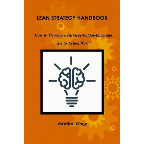 Lean Strategy Handbook: How to Develop a Strategy for Anything and Get to Action Now, (Paperback)