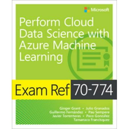 Exam Ref 70-774 Perform Cloud Data Science with Azure Machine Learning -