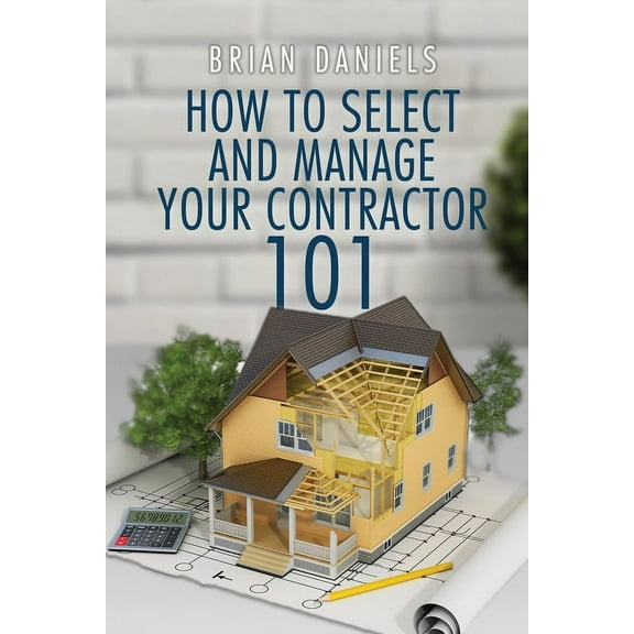 How to Select and Manage Your Contractor 101, (Paperback)