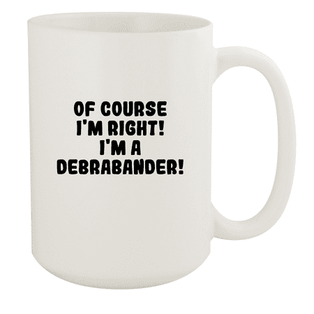 

Of Course I m Right! I m A Debrabander! - Ceramic 15oz White Mug White