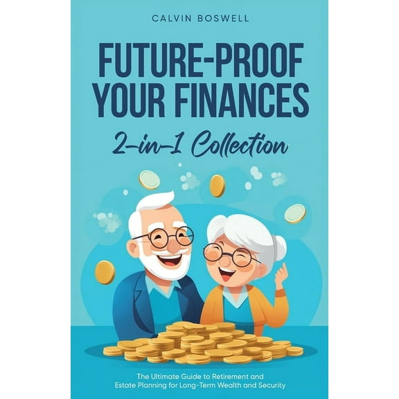 Financial Planning Essentials Future-Proof Your Finances: The Ultimate Guide to Retirement and Estate Planning for Long-Term Wealth and Security (2-in, Book 3, (Paperback)