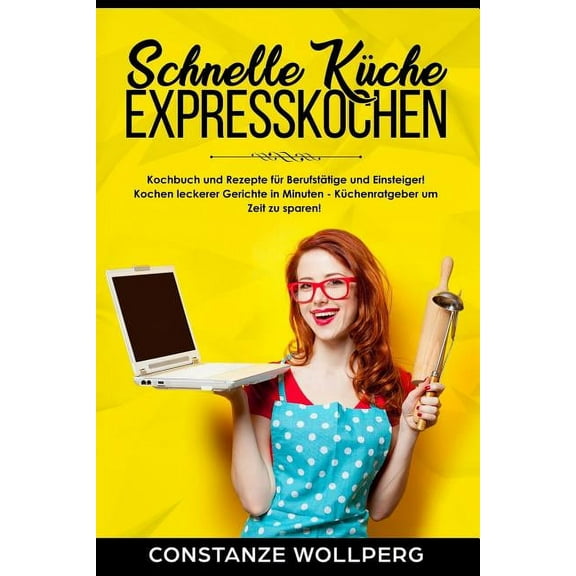 Schnelle Küche Expresskochen Kochbuch Und Rezepte Für Berufstätige Und Einsteiger! Kochen Leckerer Gerichte in Minuten - Küchenratgeber Um Zeit Zu Sparen! (Paperback)