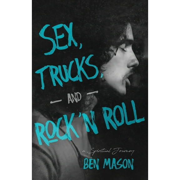 Sex, Trucks, and Rock 'n Roll: A Spiritual Journey (Paperback)