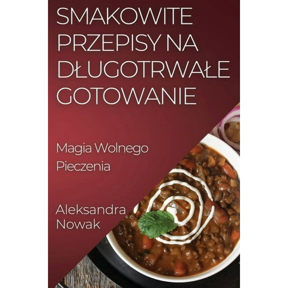 Smakowite Przepisy na Dlugotrwale Gotowanie: Magia Wolnego Pieczenia, (Paperback)